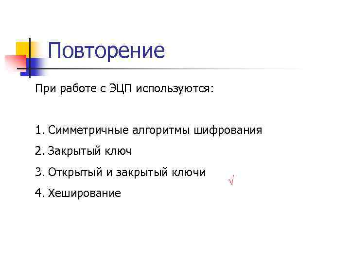 Повторение При работе с ЭЦП используются: 1. Симметричные алгоритмы шифрования 2. Закрытый ключ 3.
