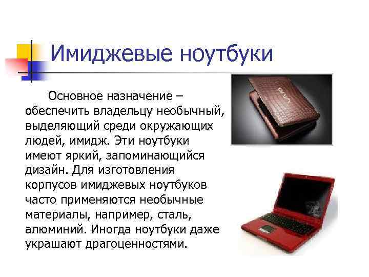 Имиджевые ноутбуки Основное назначение – обеспечить владельцу необычный, выделяющий среди окружающих людей, имидж. Эти