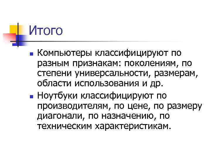 Итого n n Компьютеры классифицируют по разным признакам: поколениям, по степени универсальности, размерам, области