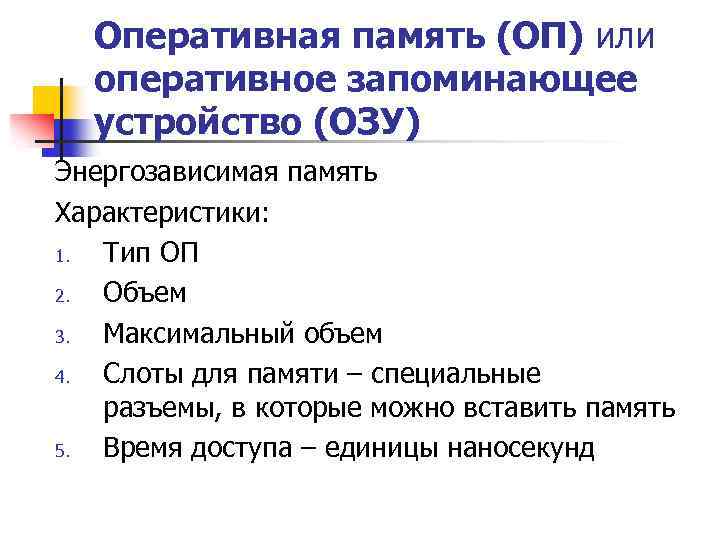 Оперативная память (ОП) или оперативное запоминающее устройство (ОЗУ) Энергозависимая память Характеристики: 1. Тип ОП