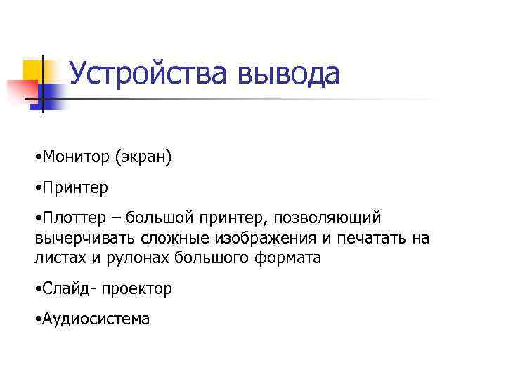 Устройства вывода • Монитор (экран) • Принтер • Плоттер – большой принтер, позволяющий вычерчивать