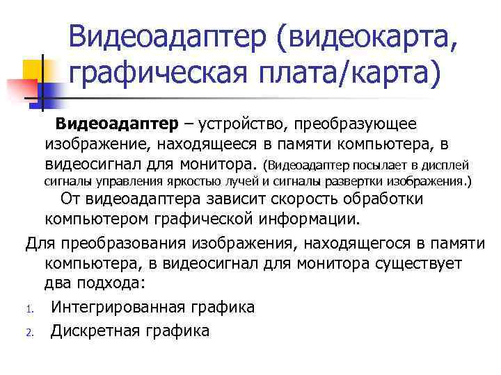 Видеоадаптер (видеокарта, графическая плата/карта) Видеоадаптер – устройство, преобразующее изображение, находящееся в памяти компьютера, в