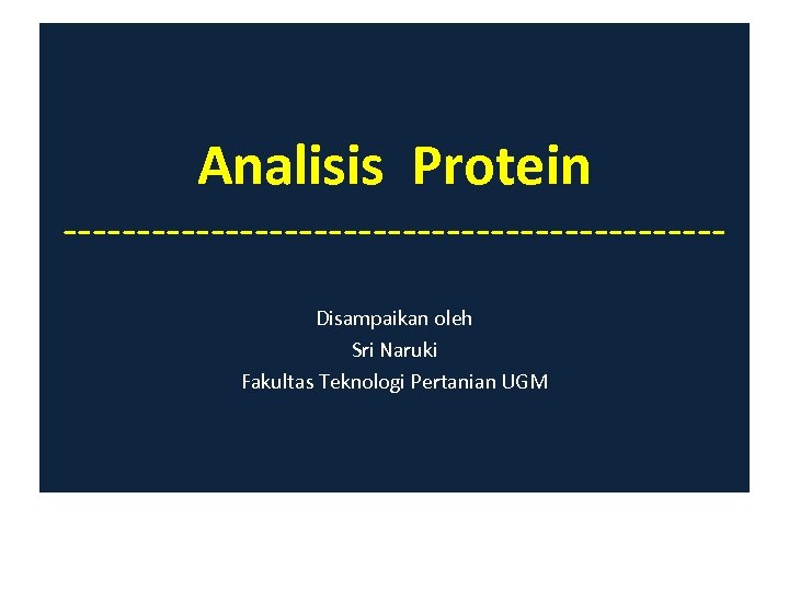 Analisis Protein ----------------------Disampaikan oleh Sri Naruki Fakultas Teknologi Pertanian UGM 