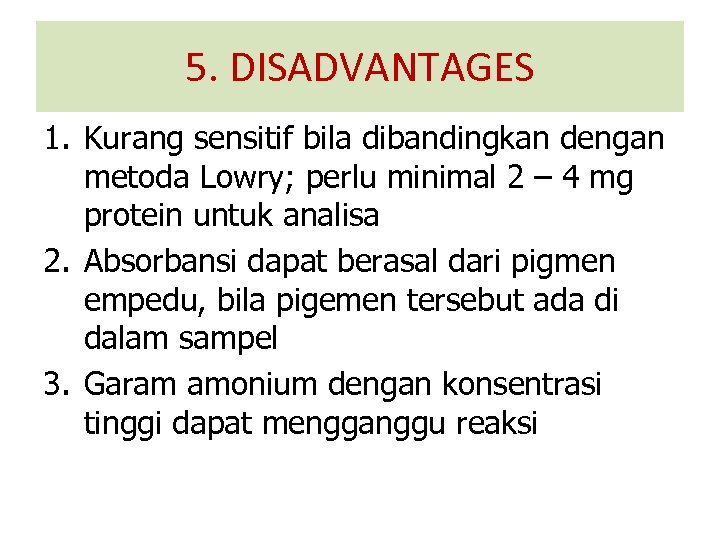 5. DISADVANTAGES 1. Kurang sensitif bila dibandingkan dengan metoda Lowry; perlu minimal 2 –