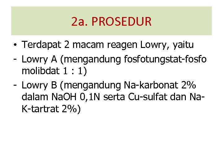 2 a. PROSEDUR • Terdapat 2 macam reagen Lowry, yaitu - Lowry A (mengandung