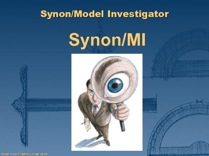 Synon/Model Investigator Synon/MI © 1998 YOUR COMPANY NAME HERE 