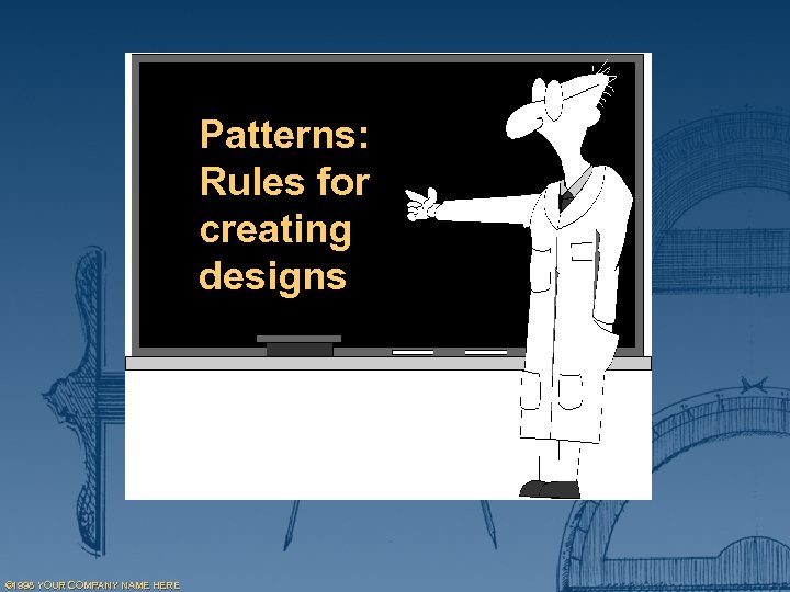 Patterns: Rules for creating designs © 1998 YOUR COMPANY NAME HERE 