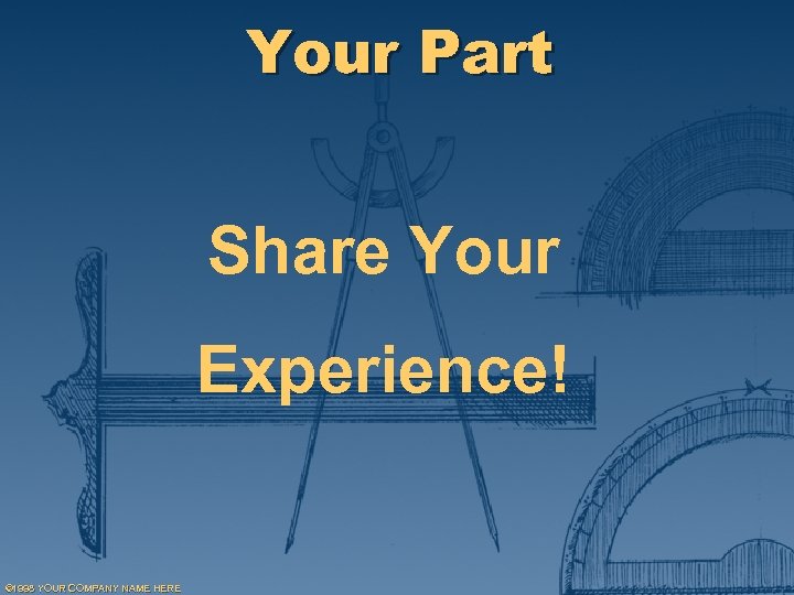 Your Part Share Your Experience! © 1998 YOUR COMPANY NAME HERE 