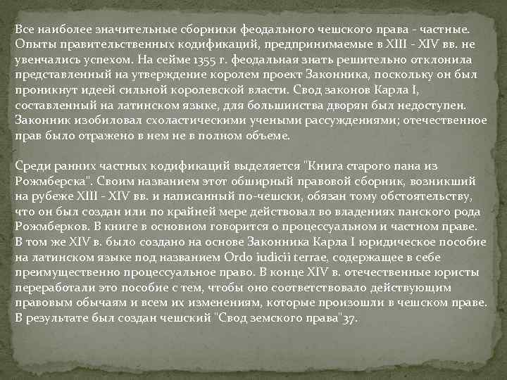Все наиболее значительные сборники феодального чешского права - частные. Опыты правительственных кодификаций, предпринимаемые в