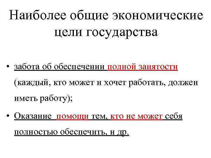 Наиболее общие экономические цели государства • забота об обеспечении полной занятости (каждый, кто может
