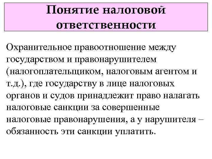 Понятие налоговой ответственности Охранительное правоотношение между государством и правонарушителем (налогоплательщиком, налоговым агентом и т.