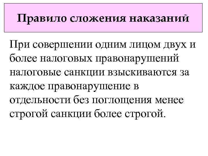 Правило сложения наказаний При совершении одним лицом двух и более налоговых правонарушений налоговые санкции