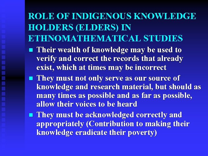 ROLE OF INDIGENOUS KNOWLEDGE HOLDERS (ELDERS) IN ETHNOMATHEMATICAL STUDIES n n n Their wealth