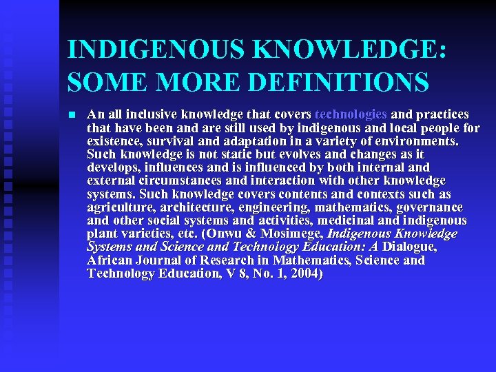 INDIGENOUS KNOWLEDGE: SOME MORE DEFINITIONS n An all inclusive knowledge that covers technologies and