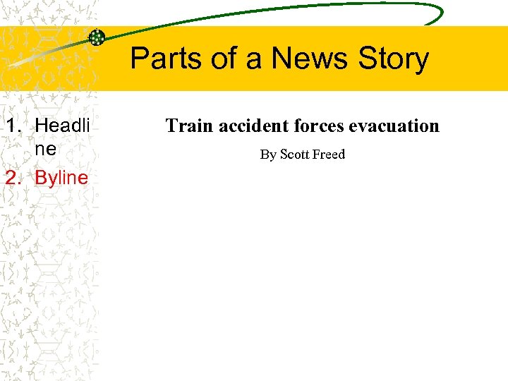 Parts of a News Story 1. Headli ne 2. Byline Train accident forces evacuation