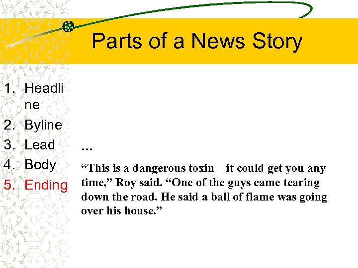 Parts of a News Story 1. Headli ne 2. Byline 3. Lead … 4.