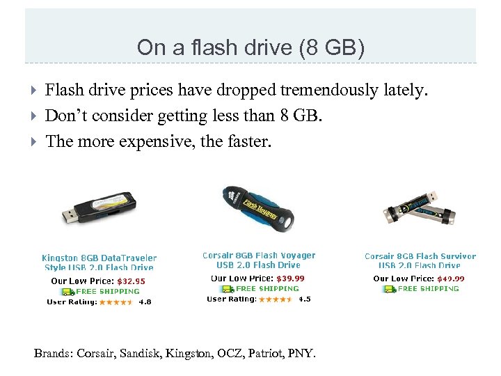On a flash drive (8 GB) Flash drive prices have dropped tremendously lately. Don’t