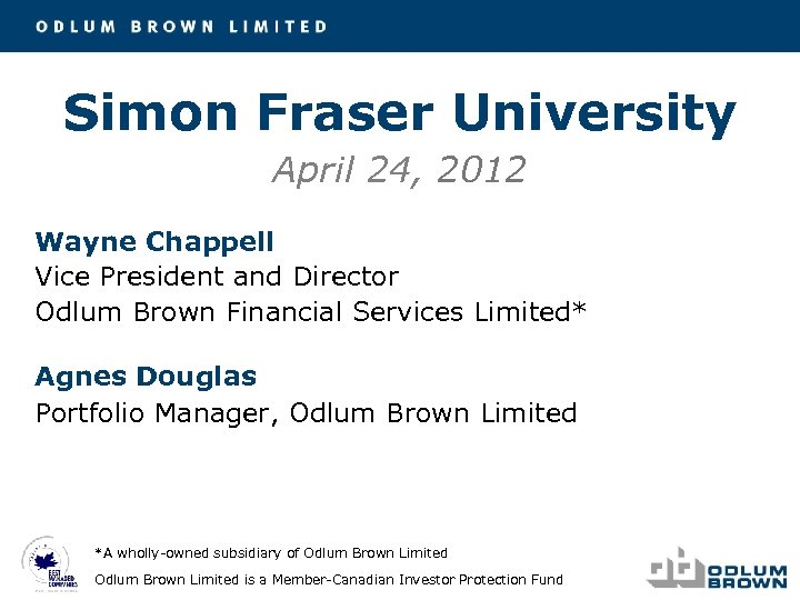 Simon Fraser University April 24, 2012 Wayne Chappell Vice President and Director Odlum Brown