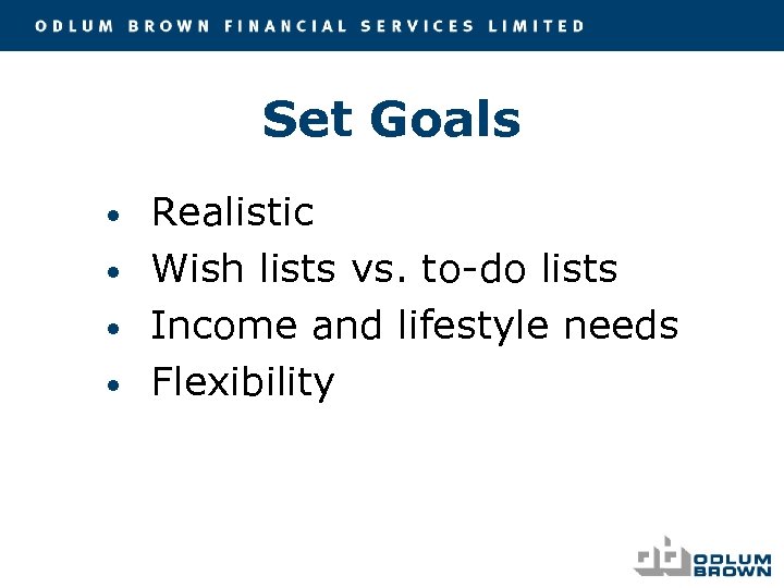 Set Goals • • Realistic Wish lists vs. to-do lists Income and lifestyle needs