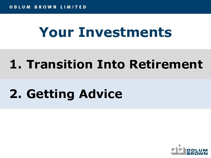 Your Investments 1. Transition Into Retirement 2. Getting Advice 