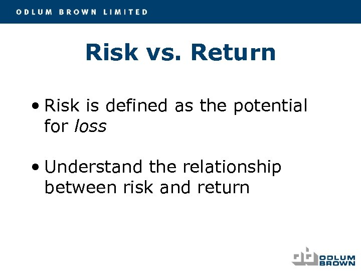 Risk vs. Return • Risk is defined as the potential for loss • Understand