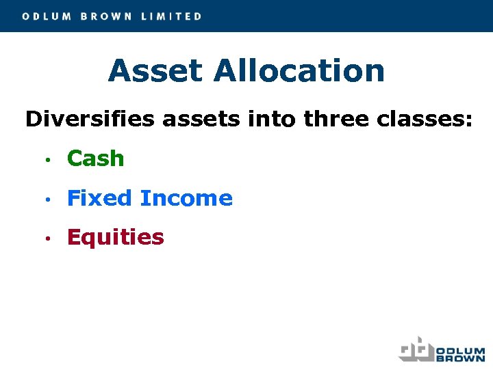 Asset Allocation Diversifies assets into three classes: • Cash • Fixed Income • Equities