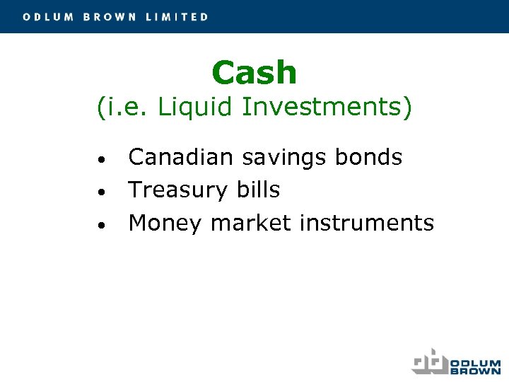 Cash (i. e. Liquid Investments) • • • Canadian savings bonds Treasury bills Money