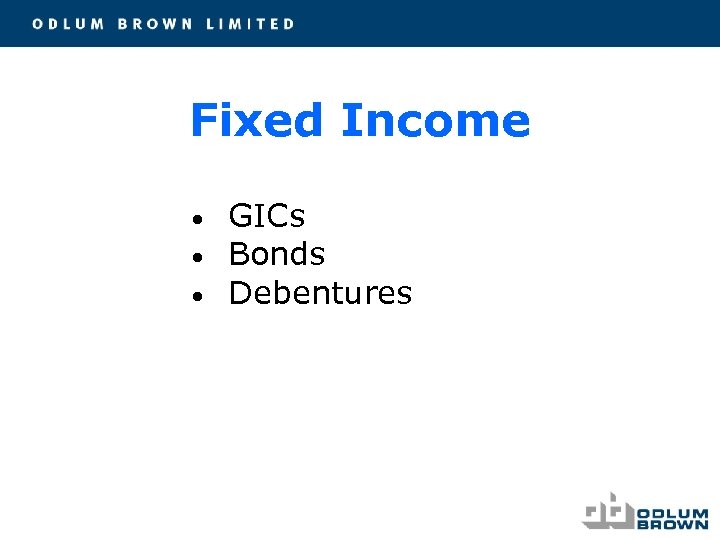 Fixed Income • • • GICs Bonds Debentures 