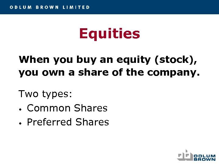 Equities When you buy an equity (stock), you own a share of the company.