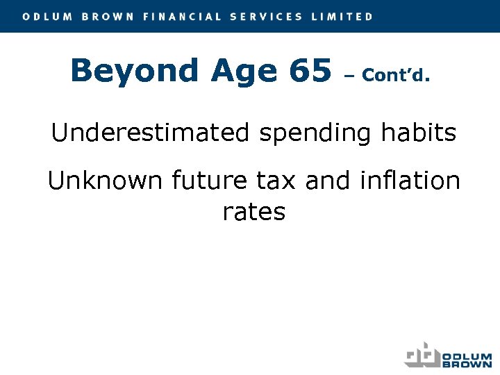 Beyond Age 65 – Cont’d. Underestimated spending habits Unknown future tax and inflation rates