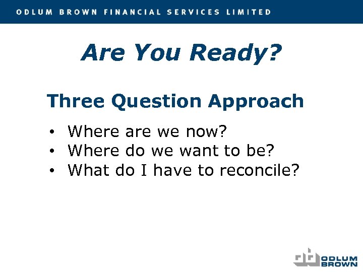 Are You Ready? Three Question Approach • Where are we now? • Where do