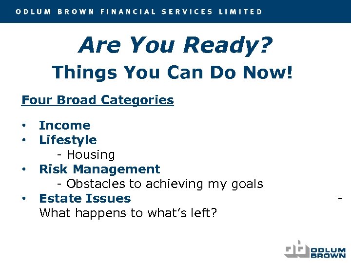 Are You Ready? Things You Can Do Now! Four Broad Categories • • Income