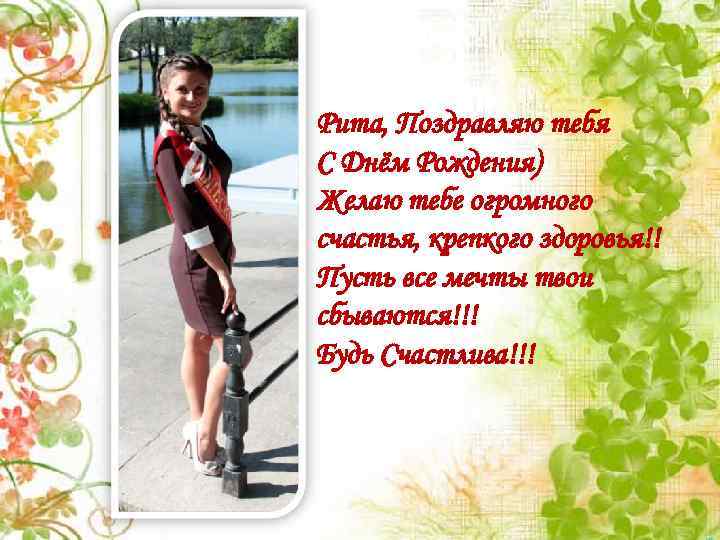 Рита, Поздравляю тебя С Днём Рождения) Желаю тебе огромного счастья, крепкого здоровья!! Пусть все