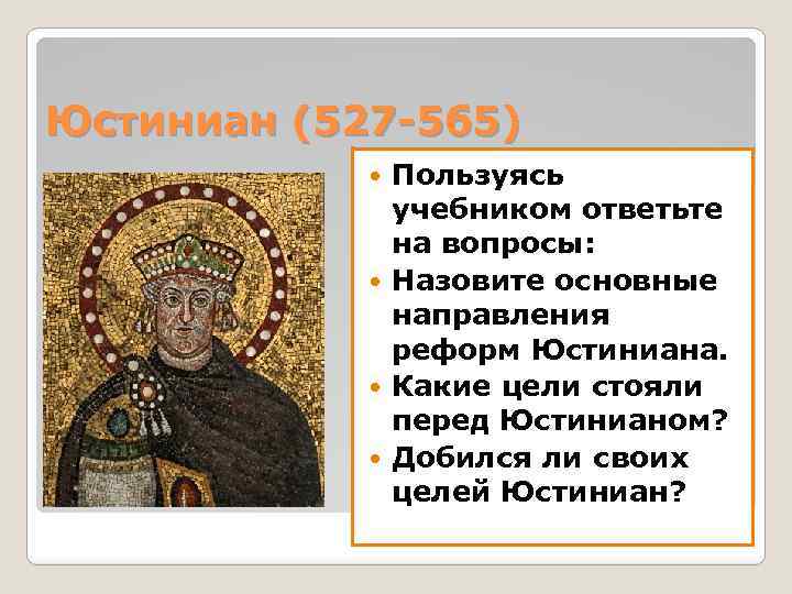 Юстиниан (527 -565) Пользуясь учебником ответьте на вопросы: Назовите основные направления реформ Юстиниана. Какие