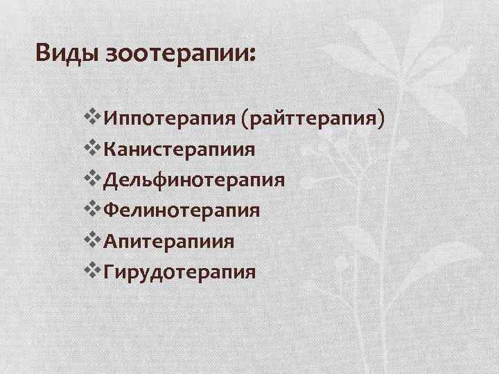 Виды зоотерапии: v. Иппотерапия (райттерапия) v. Канистерапиия v. Дельфинотерапия v. Фелинотерапия v. Апитерапиия v.