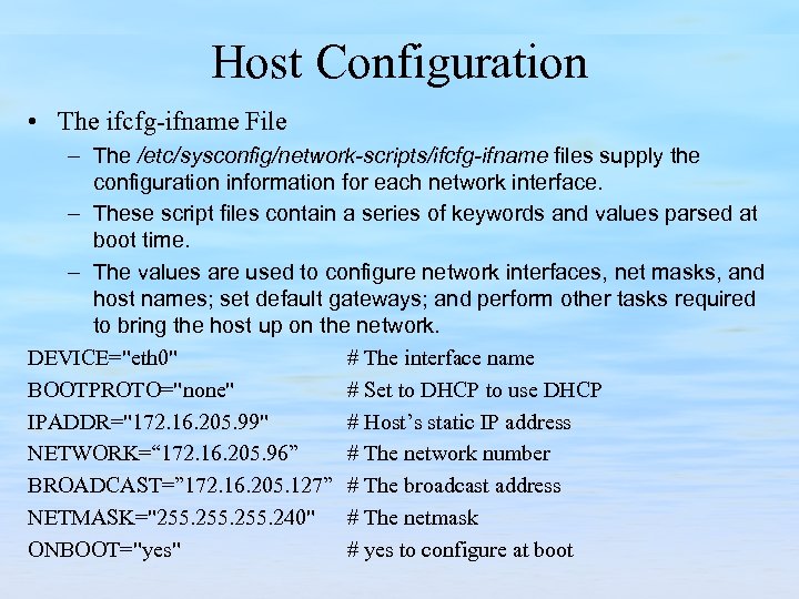 Host Configuration • The ifcfg-ifname File – The /etc/sysconfig/network scripts/ifcfg ifname files supply the