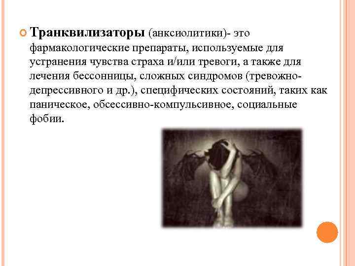  Транквилизаторы (анксиолитики)- это фармакологические препараты, используемые для устранения чувства страха и/или тревоги, а