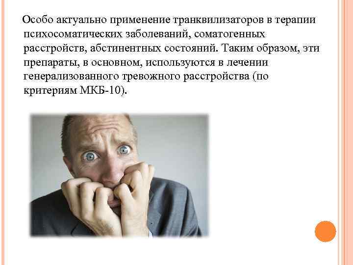  Особо актуально применение транквилизаторов в терапии психосоматических заболеваний, соматогенных расстройств, абстинентных состояний. Таким