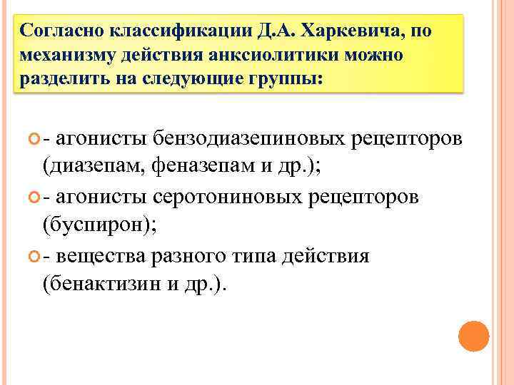 Согласно классификации Д. А. Харкевича, по механизму действия анксиолитики можно разделить на следующие группы: