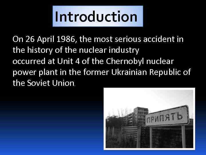 Introduction On 26 April 1986, the most serious accident in the history of the