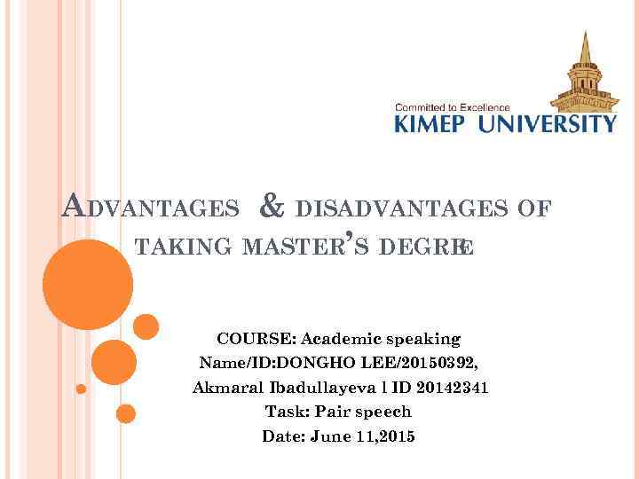 ADVANTAGES & DISADVANTAGES OF TAKING MASTER’S DEGRE E COURSE: Academic speaking Name/ID: DONGHO LEE/20150392,