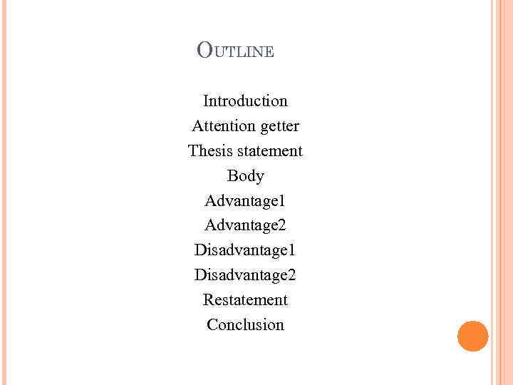OUTLINE Introduction Attention getter Thesis statement Body Advantage 1 Advantage 2 Disadvantage 1 Disadvantage