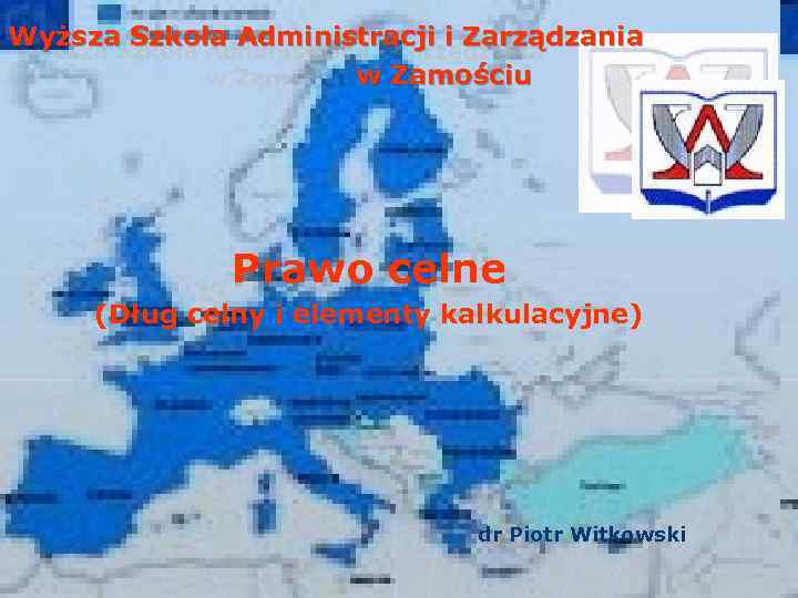 Wyższa Szkoła Administracji i Zarządzania w Zamościu Prawo celne (Dług celny i elementy kalkulacyjne)