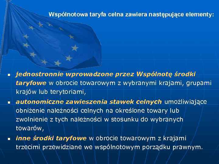 Wspólnotowa taryfa celna zawiera następujące elementy: n n n jednostronnie wprowadzone przez Wspólnotę środki