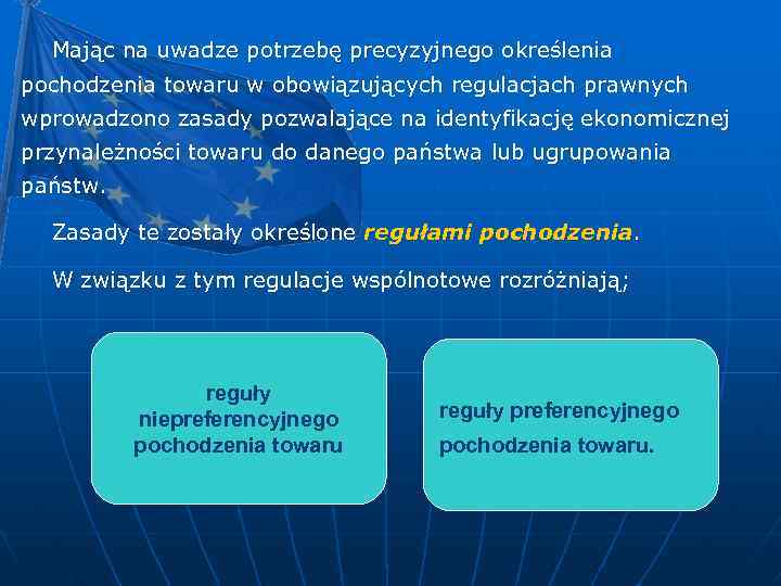 Mając na uwadze potrzebę precyzyjnego określenia pochodzenia towaru w obowiązujących regulacjach prawnych wprowadzono zasady