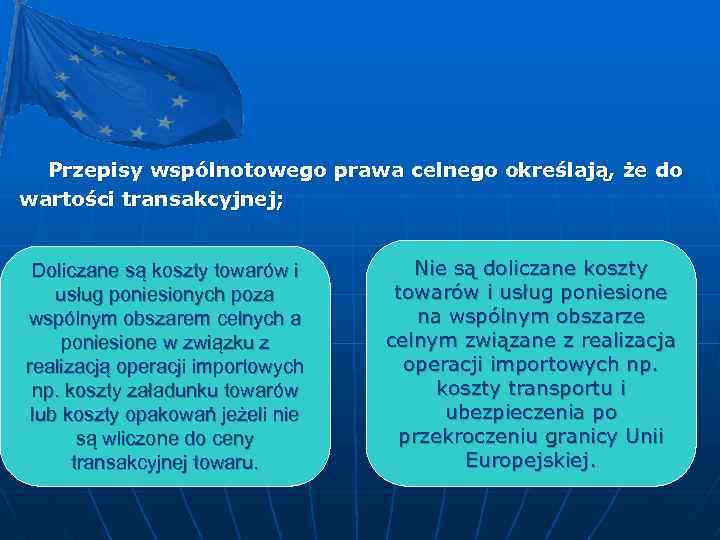 Przepisy wspólnotowego prawa celnego określają, że do wartości transakcyjnej; Doliczane są koszty towarów i