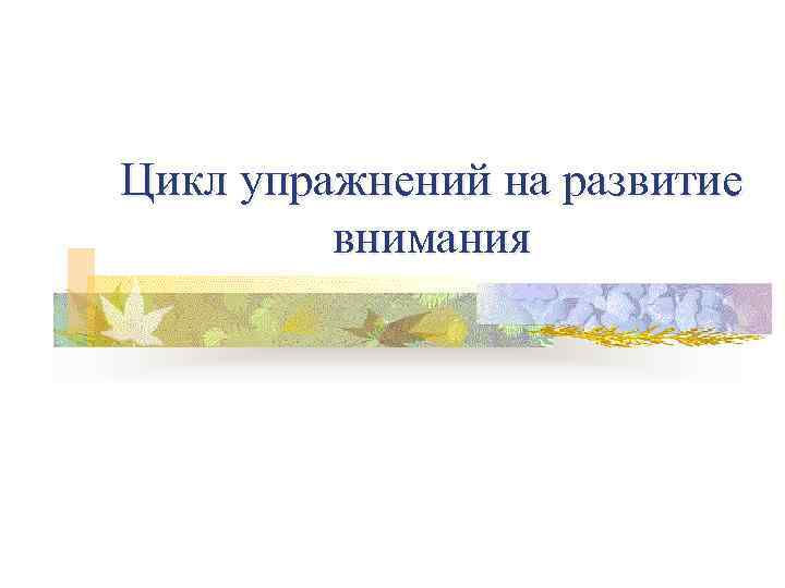 Цикл упражнений на развитие внимания 