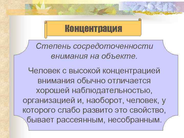 Концентрация Степень сосредоточенности внимания на объекте. Человек с высокой концентрацией внимания обычно отличается хорошей