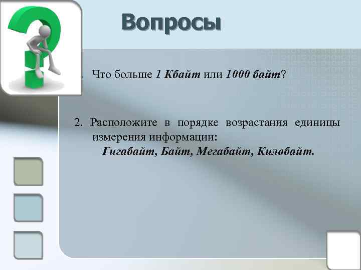 Вопросы 1. Что больше 1 Кбайт или 1000 байт? 2. Расположите в порядке возрастания