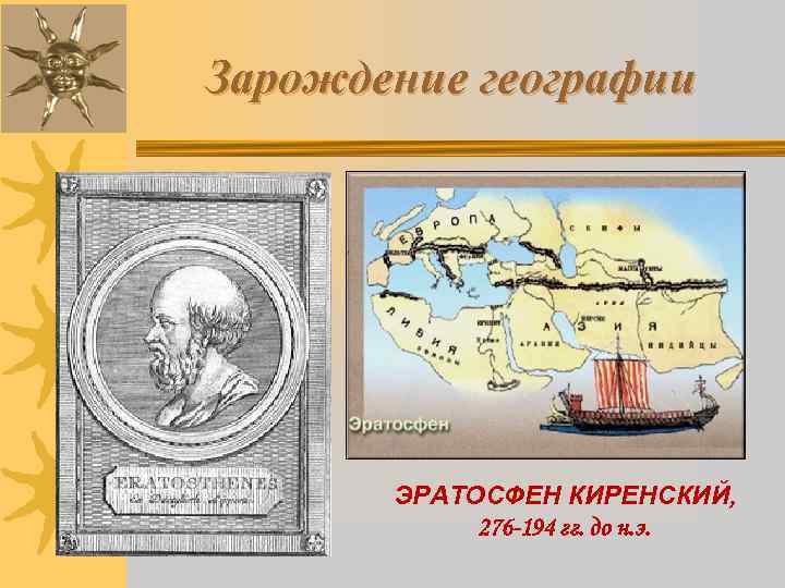 Зарождение географии ЭРАТОСФЕН КИРЕНСКИЙ, 276 -194 гг. до н. э. 